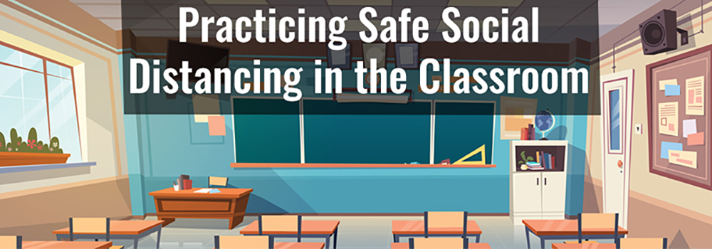 Practicing Safe Social Distancing in the Classroom Social Distancing in Classrooms