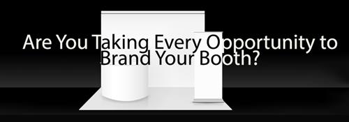 Are you taking every opportunity to brand your booth?